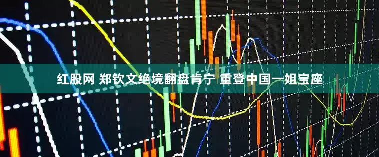红股网 郑钦文绝境翻盘肯宁 重登中国一姐宝座
